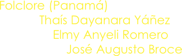 Folclore (Panamá)
            Thaís Dayanara Yáñez
                Elmy Anyeli Romero
                    José Augusto Broce